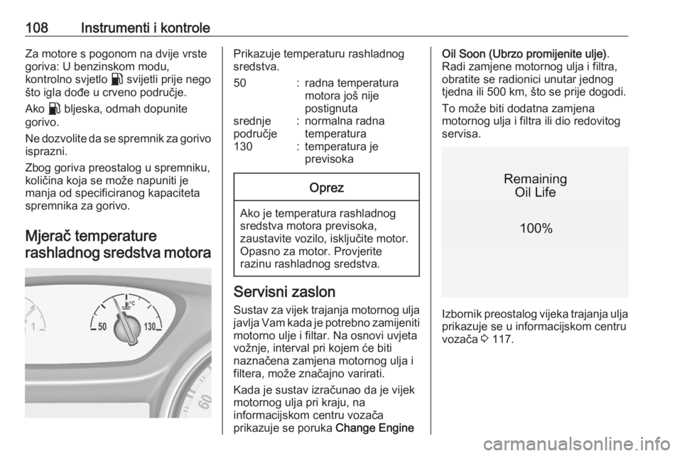 OPEL ASTRA K 2020  Priručnik za vlasnika (in Croatian) 108Instrumenti i kontroleZa motore s pogonom na dvije vrstegoriva: U benzinskom modu,
kontrolno svjetlo  r svijetli prije nego
što igla dođe u crveno područje.
Ako  r bljeska, odmah dopunite
gorivo