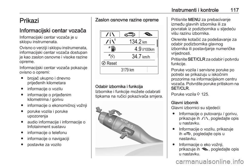 OPEL ASTRA K 2020 Priručnik za vlasnika (in Croatian) Instrumenti i kontrole117Prikazi
Informacijski centar vozača
Informacijski centar vozača je u
sklopu instrumenata.
Ovisno o verziji i sklopu instrumenata, informacijski centar vozača dostupan
je ka OPEL ASTRA K 2020 Priručnik za vlasnika (in Croatian) Instrumenti i kontrole117Prikazi
Informacijski centar vozača
Informacijski centar vozača je u
sklopu instrumenata.
Ovisno o verziji i sklopu instrumenata, informacijski centar vozača dostupan
je ka