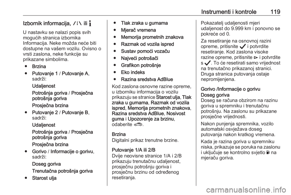 OPEL ASTRA K 2020 Priručnik za vlasnika (in Croatian) Instrumenti i kontrole119Izbornik informacija, ; ili "
U nastavku se nalazi popis svih mogućih stranica izbornika
Informacija. Neke možda neće biti
dostupne na vašem vozilu. Ovisno o
vrsti zas OPEL ASTRA K 2020 Priručnik za vlasnika (in Croatian) Instrumenti i kontrole119Izbornik informacija, ; ili "
U nastavku se nalazi popis svih mogućih stranica izbornika
Informacija. Neke možda neće biti
dostupne na vašem vozilu. Ovisno o
vrsti zas