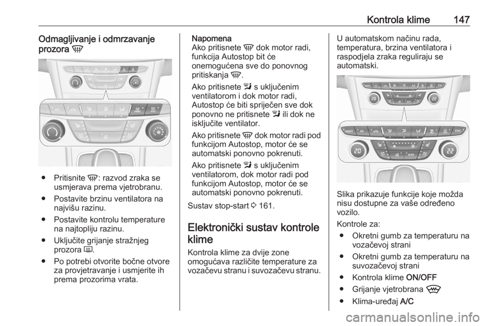 OPEL ASTRA K 2020 Priručnik za vlasnika (in Croatian) Kontrola klime147Odmagljivanje i odmrzavanje
prozora V
●
Pritisnite V: razvod zraka se
usmjerava prema vjetrobranu.
● Postavite brzinu ventilatora na najvišu razinu.
● Postavite kontrolu temp OPEL ASTRA K 2020 Priručnik za vlasnika (in Croatian) Kontrola klime147Odmagljivanje i odmrzavanje
prozora V
●
Pritisnite V: razvod zraka se
usmjerava prema vjetrobranu.
● Postavite brzinu ventilatora na najvišu razinu.
● Postavite kontrolu temp