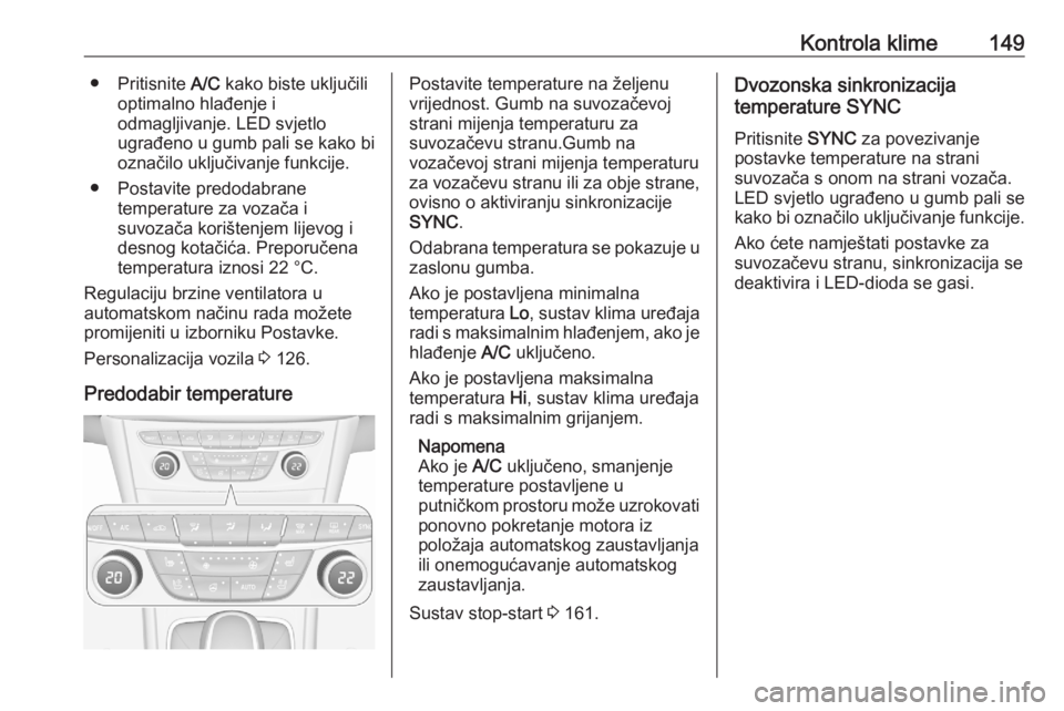 OPEL ASTRA K 2020 Priručnik za vlasnika (in Croatian) Kontrola klime149● Pritisnite A/C kako biste uključili
optimalno hlađenje i
odmagljivanje. LED svjetlo
ugrađeno u gumb pali se kako bi
označilo uključivanje funkcije.
● Postavite predodabrane OPEL ASTRA K 2020 Priručnik za vlasnika (in Croatian) Kontrola klime149● Pritisnite A/C kako biste uključili
optimalno hlađenje i
odmagljivanje. LED svjetlo
ugrađeno u gumb pali se kako bi
označilo uključivanje funkcije.
● Postavite predodabrane