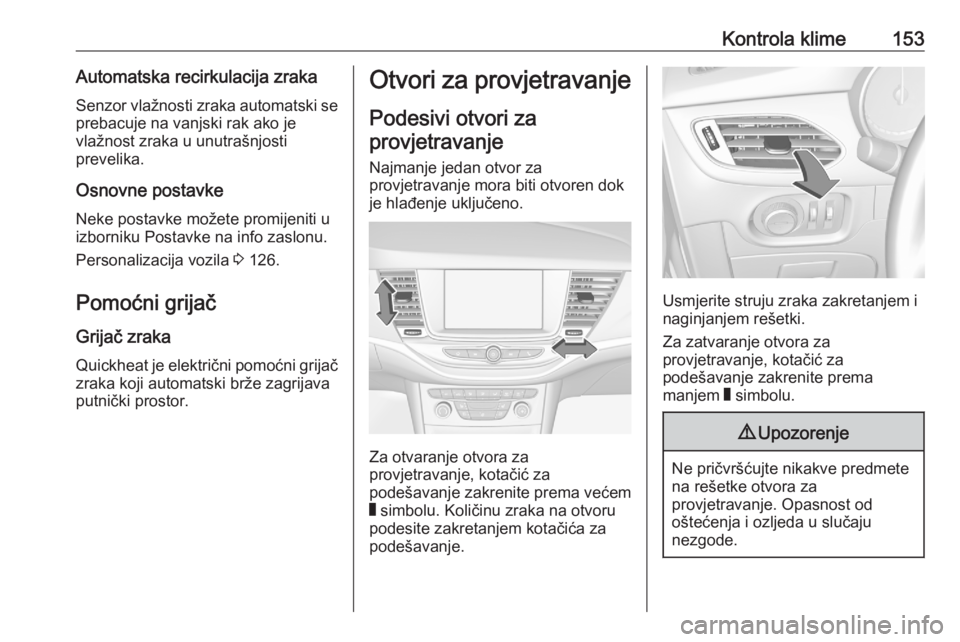 OPEL ASTRA K 2020  Priručnik za vlasnika (in Croatian) Kontrola klime153Automatska recirkulacija zrakaSenzor vlažnosti zraka automatski se
prebacuje na vanjski rak ako je
vlažnost zraka u unutrašnjosti
prevelika.
Osnovne postavke Neke postavke možete 
