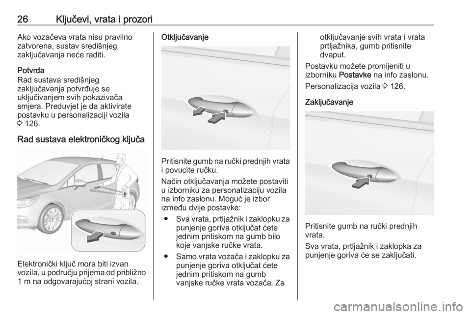 OPEL ASTRA K 2020  Priručnik za vlasnika (in Croatian) 26Ključevi, vrata i prozoriAko vozačeva vrata nisu pravilno
zatvorena, sustav središnjeg
zaključavanja neće raditi.
Potvrda
Rad sustava središnjeg
zaključavanja potvrđuje se
uključivanjem svi