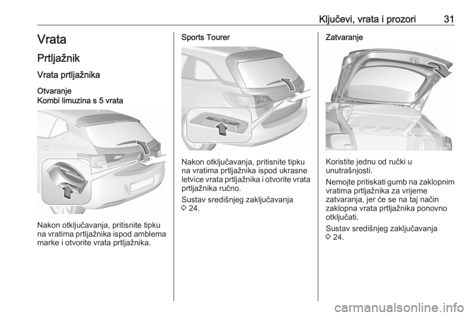 OPEL ASTRA K 2020  Priručnik za vlasnika (in Croatian) Ključevi, vrata i prozori31Vrata
Prtljažnik Vrata prtljažnika OtvaranjeKombi limuzina s 5 vrata
Nakon otključavanja, pritisnite tipku
na vratima prtljažnika ispod amblema
marke i otvorite vrata p