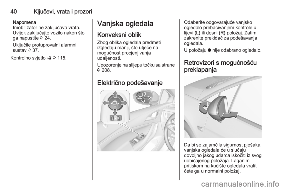OPEL ASTRA K 2020  Priručnik za vlasnika (in Croatian) 40Ključevi, vrata i prozoriNapomena
Imobilizator ne zaključava vrata.
Uvijek zaključajte vozilo nakon što
ga napustite  3 24.
Uključite protuprovalni alarmni
sustav  3 37.
Kontrolno svjetlo  d 3 