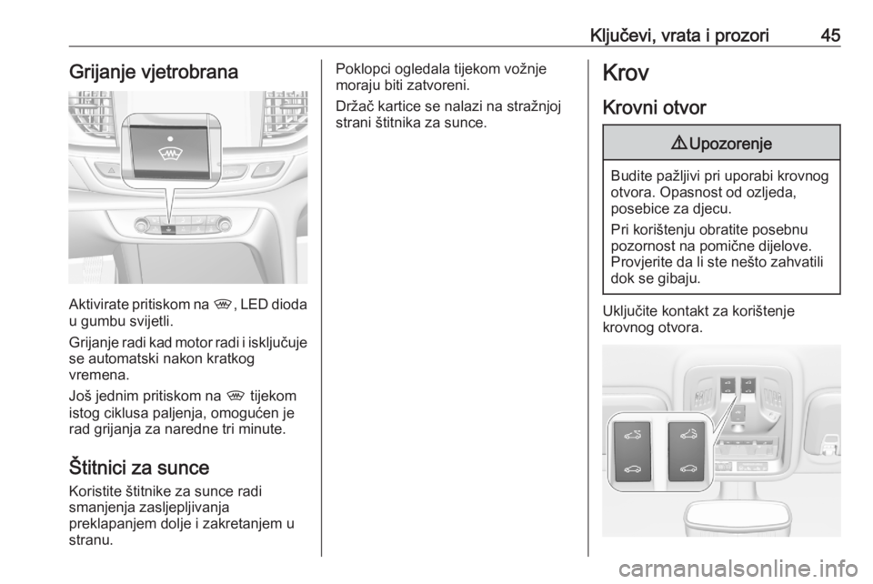 OPEL ASTRA K 2020  Priručnik za vlasnika (in Croatian) Ključevi, vrata i prozori45Grijanje vjetrobrana
Aktivirate pritiskom na ,, LED dioda
u gumbu svijetli.
Grijanje radi kad motor radi i isključuje se automatski nakon kratkog
vremena.
Još jednim prit