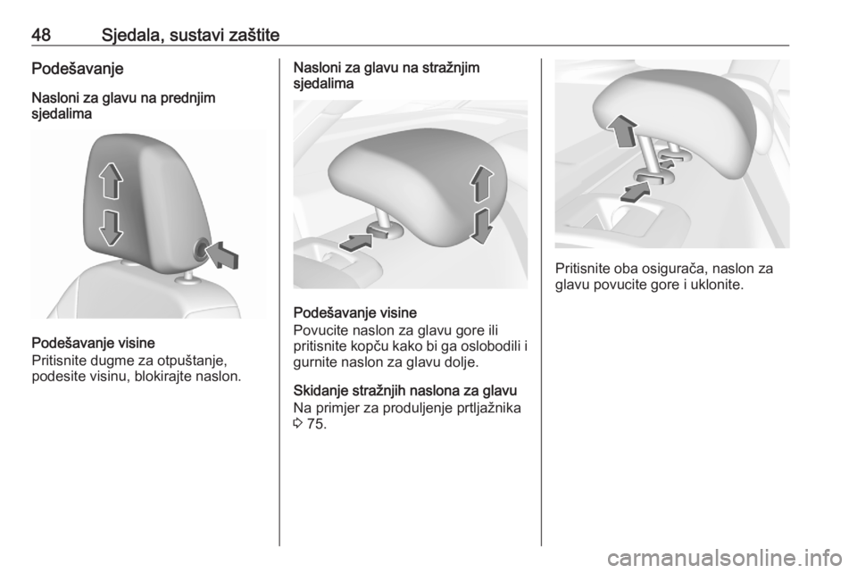 OPEL ASTRA K 2020  Priručnik za vlasnika (in Croatian) 48Sjedala, sustavi zaštitePodešavanjeNasloni za glavu na prednjim
sjedalima
Podešavanje visine
Pritisnite dugme za otpuštanje,
podesite visinu, blokirajte naslon.
Nasloni za glavu na stražnjim
sj