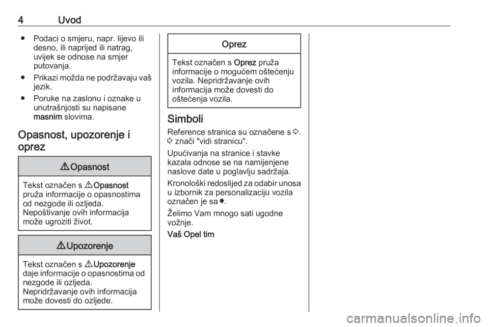 OPEL ASTRA K 2020  Priručnik za vlasnika (in Croatian) 4Uvod● Podaci o smjeru, napr. lijevo ilidesno, ili naprijed ili natrag,
uvijek se odnose na smjer
putovanja.
● Prikazi možda ne podržavaju vaš
jezik.
● Poruke na zaslonu i oznake u unutrašnj