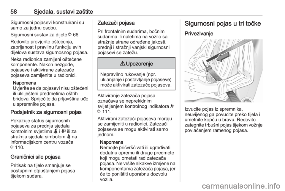 OPEL ASTRA K 2020  Priručnik za vlasnika (in Croatian) 58Sjedala, sustavi zaštiteSigurnosni pojasevi konstruirani su
samo za jednu osobu.
Sigurnosni sustav za dijete  3 66.
Redovito provjerite oštećenja,
zaprljanost i pravilnu funkciju svih dijelova su