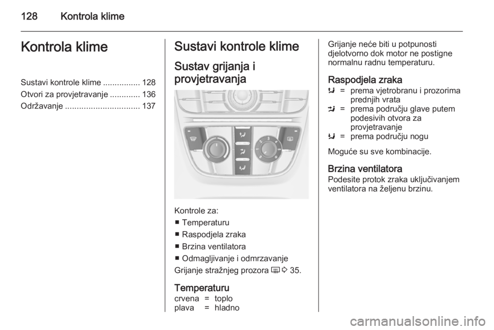 OPEL CASCADA 2014 Priručnik za vlasnika (in Croatian) 128Kontrola klimeKontrola klimeSustavi kontrole klime................128
Otvori za provjetravanje .............136
Održavanje ................................ 137Sustavi kontrole klime
Sustav grijanj OPEL CASCADA 2014 Priručnik za vlasnika (in Croatian) 128Kontrola klimeKontrola klimeSustavi kontrole klime................128
Otvori za provjetravanje .............136
Održavanje ................................ 137Sustavi kontrole klime
Sustav grijanj