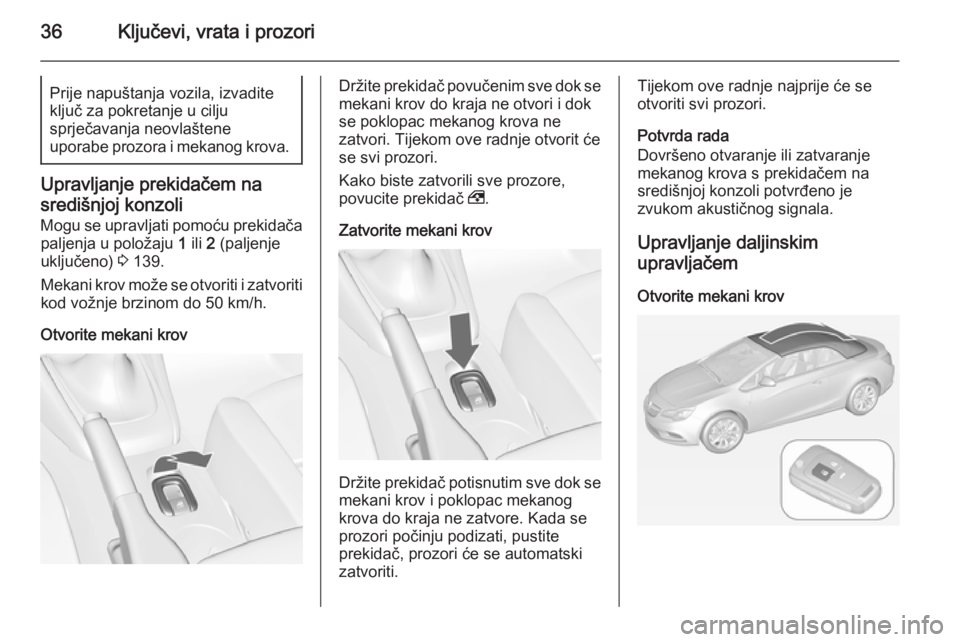 OPEL CASCADA 2014 Priručnik za vlasnika (in Croatian) 36Ključevi, vrata i prozoriPrije napuštanja vozila, izvadite
ključ za pokretanje u cilju
sprječavanja neovlaštene
uporabe prozora i mekanog krova.
Upravljanje prekidačem na
središnjoj konzoli
M OPEL CASCADA 2014 Priručnik za vlasnika (in Croatian) 36Ključevi, vrata i prozoriPrije napuštanja vozila, izvadite
ključ za pokretanje u cilju
sprječavanja neovlaštene
uporabe prozora i mekanog krova.
Upravljanje prekidačem na
središnjoj konzoli
M