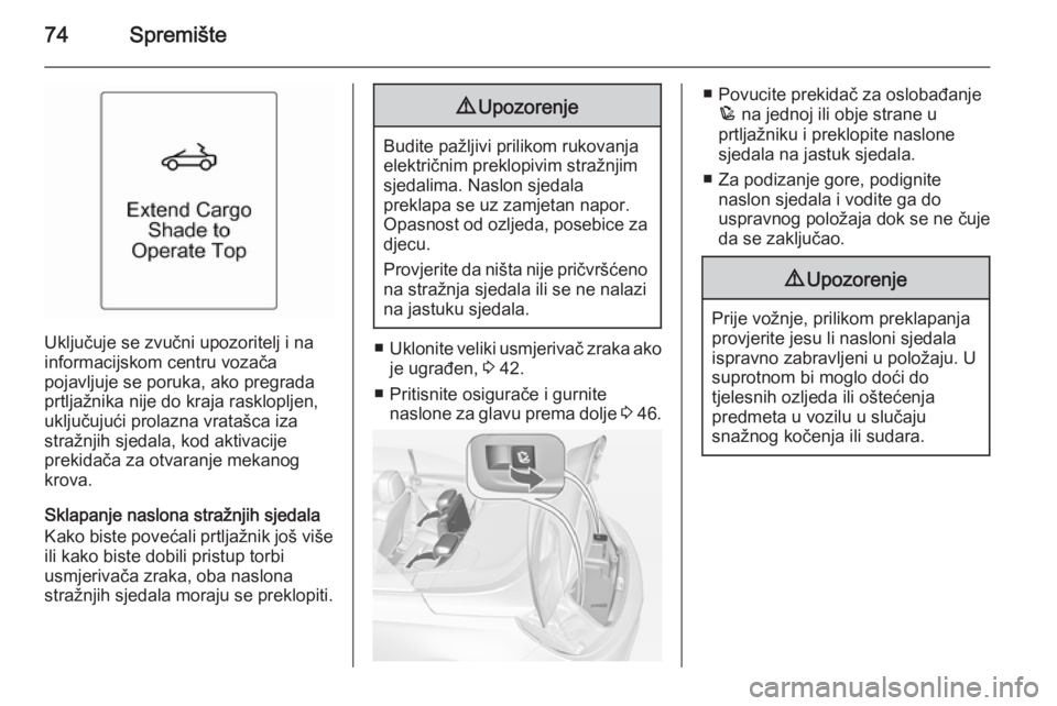 OPEL CASCADA 2014  Priručnik za vlasnika (in Croatian) 74Spremište
Uključuje se zvučni upozoritelj i na
informacijskom centru vozača
pojavljuje se poruka, ako pregrada
prtljažnika nije do kraja rasklopljen,
uključujući prolazna vratašca iza
straž