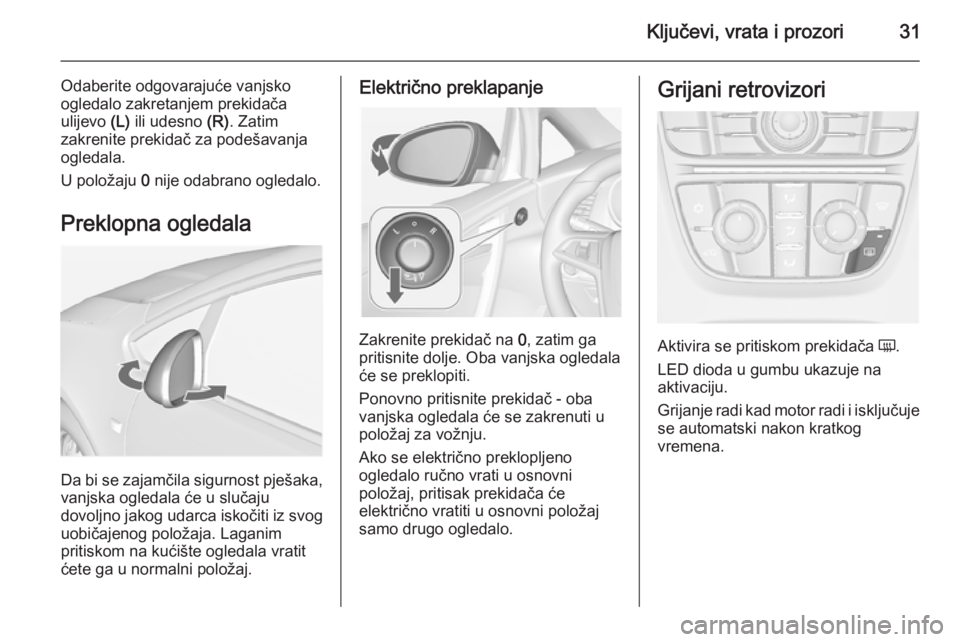 OPEL CASCADA 2014.5 Priručnik za vlasnika (in Croatian) Ključevi, vrata i prozori31
Odaberite odgovarajuće vanjsko
ogledalo zakretanjem prekidača
ulijevo (L) ili udesno (R). Zatim
zakrenite prekidač za podešavanja
ogledala.
U položaju 0 nije odabr OPEL CASCADA 2014.5 Priručnik za vlasnika (in Croatian) Ključevi, vrata i prozori31
Odaberite odgovarajuće vanjsko
ogledalo zakretanjem prekidača
ulijevo (L) ili udesno (R). Zatim
zakrenite prekidač za podešavanja
ogledala.
U položaju 0 nije odabr