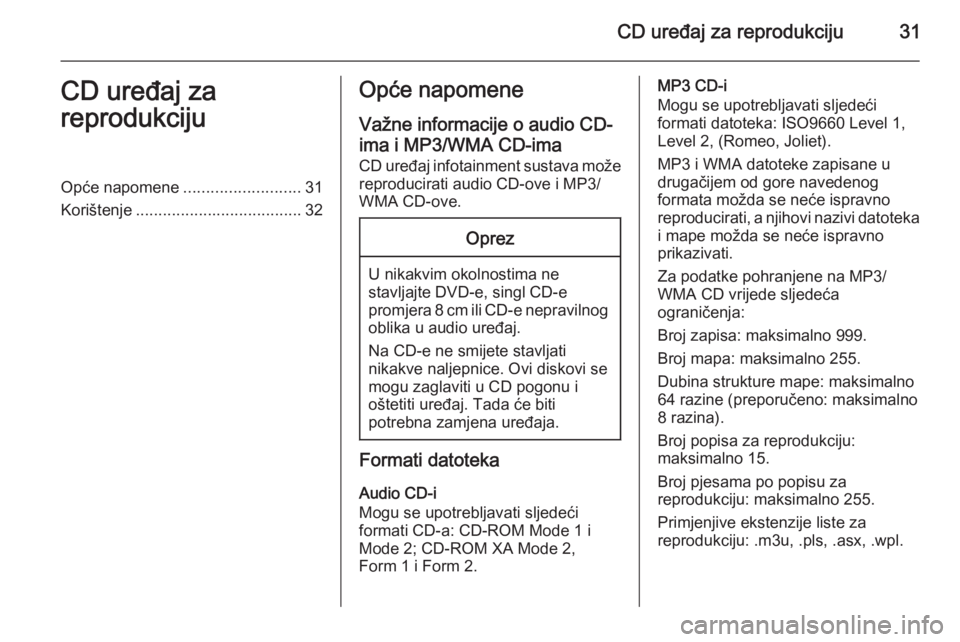 OPEL CASCADA 2015.5 Priručnik za Infotainment (in Croatian) CD uređaj za reprodukciju31CD uređaj za
reprodukcijuOpće napomene ..........................31
Korištenje ..................................... 32Opće napomene
Važne informacije o audio CD-ima i OPEL CASCADA 2015.5 Priručnik za Infotainment (in Croatian) CD uređaj za reprodukciju31CD uređaj za
reprodukcijuOpće napomene ..........................31
Korištenje ..................................... 32Opće napomene
Važne informacije o audio CD-ima i