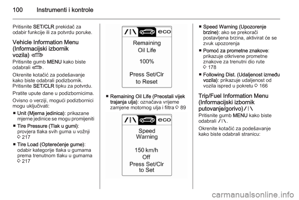 OPEL CASCADA 2015.5  Priručnik za vlasnika (in Croatian) 100Instrumenti i kontrole
Pritisnite SET/CLR  prekidač za
odabir funkcije ili za potvrdu poruke.
Vehicle Information Menu
(Informacijski izbornik
vozila)  X
Pritisnite gumb  MENU kako biste
odabrali 