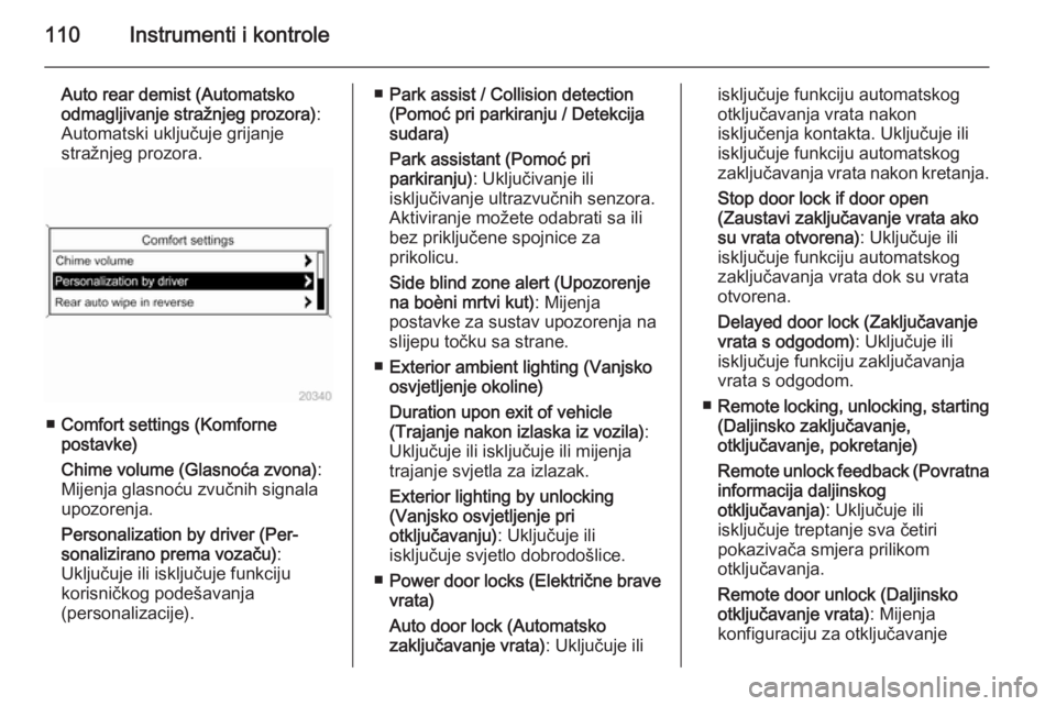 OPEL CASCADA 2015.5  Priručnik za vlasnika (in Croatian) 110Instrumenti i kontrole
Auto rear demist (Automatsko
odmagljivanje stražnjeg prozora) :
Automatski uključuje grijanje stražnjeg prozora.
■ Comfort settings (Komforne
postavke)
Chime volume (Gla