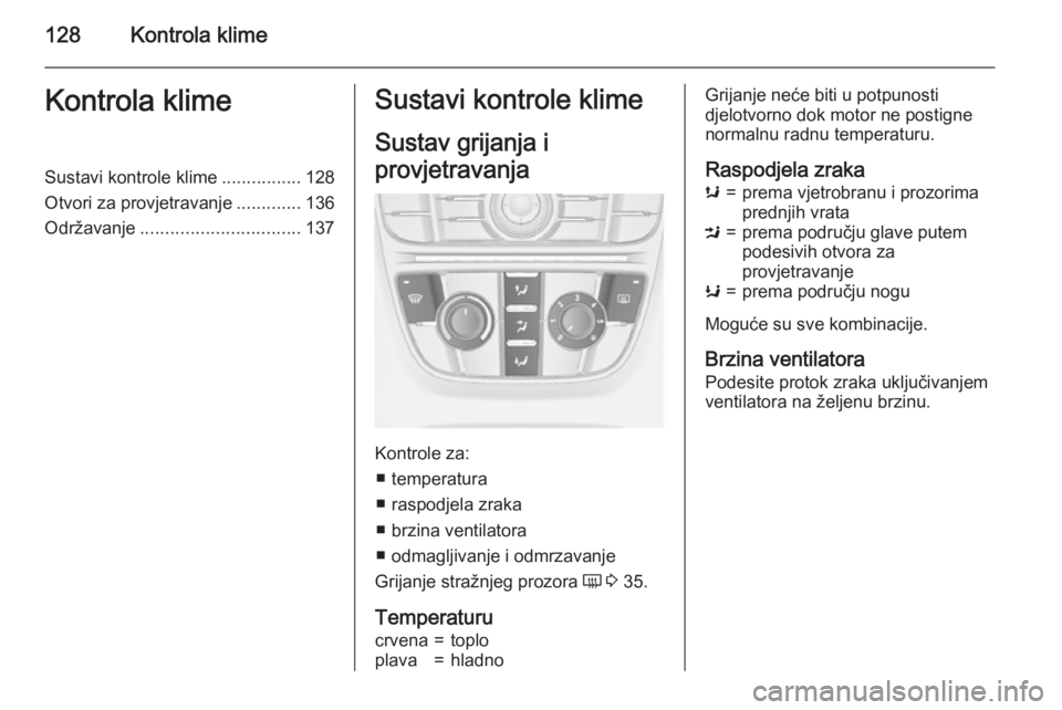 OPEL CASCADA 2015.5 Priručnik za vlasnika (in Croatian) 128Kontrola klimeKontrola klimeSustavi kontrole klime................128
Otvori za provjetravanje .............136
Održavanje ................................ 137Sustavi kontrole klime
Sustav grijanj OPEL CASCADA 2015.5 Priručnik za vlasnika (in Croatian) 128Kontrola klimeKontrola klimeSustavi kontrole klime................128
Otvori za provjetravanje .............136
Održavanje ................................ 137Sustavi kontrole klime
Sustav grijanj