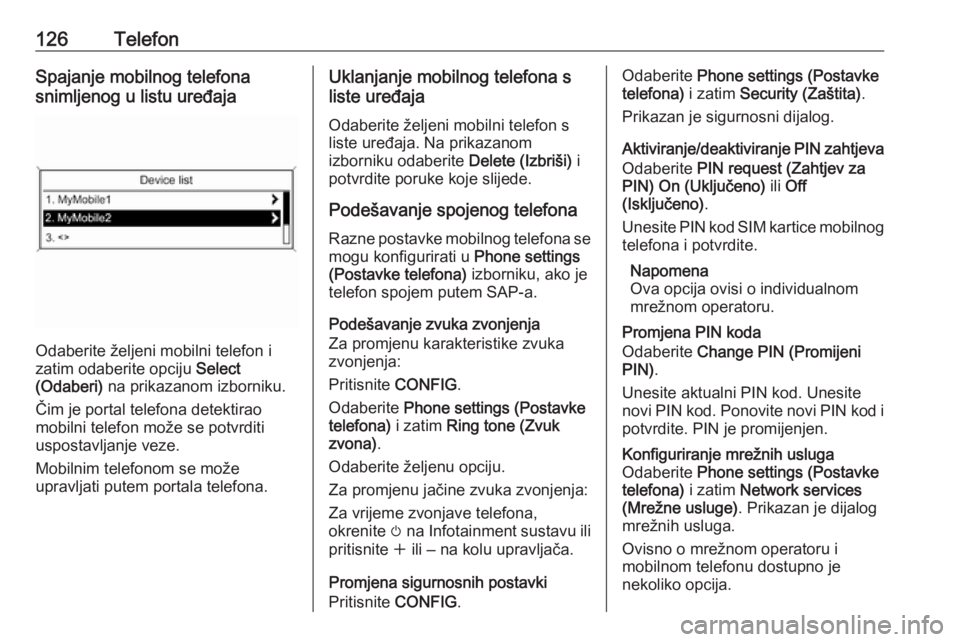 OPEL CASCADA 2016  Priručnik za Infotainment (in Croatian) 126TelefonSpajanje mobilnog telefona
snimljenog u listu uređaja
Odaberite željeni mobilni telefon i
zatim odaberite opciju  Select
(Odaberi)  na prikazanom izborniku.
Čim je portal telefona detekti