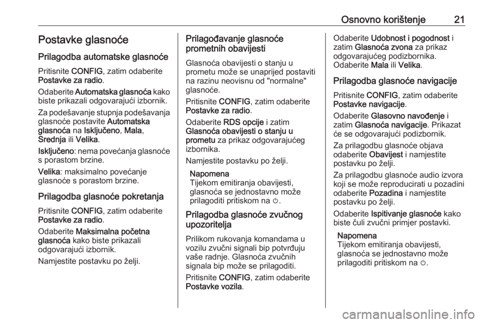 OPEL CASCADA 2016 Priručnik za Infotainment (in Croatian) Osnovno korištenje21Postavke glasnoće
Prilagodba automatske glasnoće
Pritisnite CONFIG, zatim odaberite
Postavke za radio .
Odaberite Automatska glasnoća kako
biste prikazali odgovarajući izbo OPEL CASCADA 2016 Priručnik za Infotainment (in Croatian) Osnovno korištenje21Postavke glasnoće
Prilagodba automatske glasnoće
Pritisnite CONFIG, zatim odaberite
Postavke za radio .
Odaberite Automatska glasnoća kako
biste prikazali odgovarajući izbo