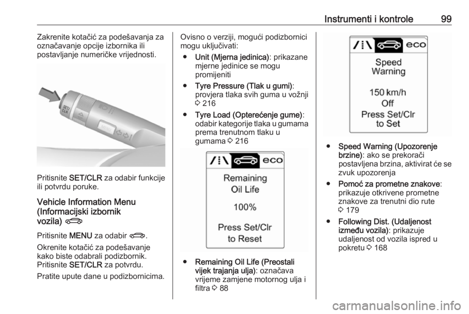 OPEL CASCADA 2016  Priručnik za vlasnika (in Croatian) Instrumenti i kontrole99Zakrenite kotačić za podešavanja za
označavanje opcije izbornika ili
postavljanje numeričke vrijednosti.
Pritisnite  SET/CLR  za odabir funkcije
ili potvrdu poruke.
Vehicl