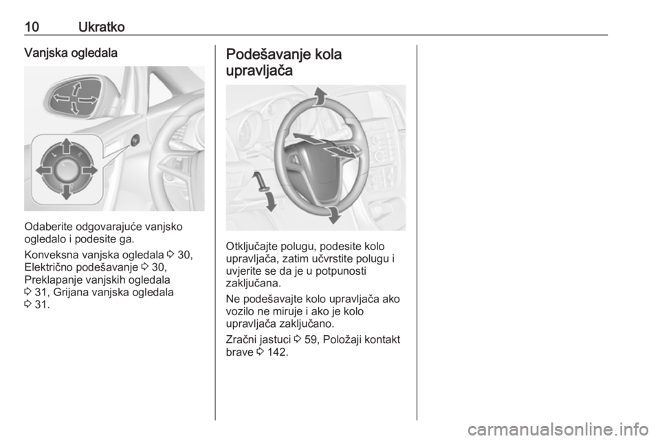 OPEL CASCADA 2016  Priručnik za vlasnika (in Croatian) 10UkratkoVanjska ogledala
Odaberite odgovarajuće vanjsko
ogledalo i podesite ga.
Konveksna vanjska ogledala  3 30,
Električno podešavanje  3 30,
Preklapanje vanjskih ogledala
3  31, Grijana vanjska