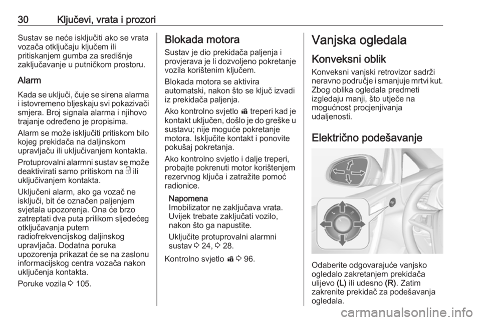 OPEL CASCADA 2016  Priručnik za vlasnika (in Croatian) 30Ključevi, vrata i prozoriSustav se neće isključiti ako se vrata
vozača otključaju ključem ili
pritiskanjem gumba za središnje
zaključavanje u putničkom prostoru.
Alarm Kada se uključi, ču