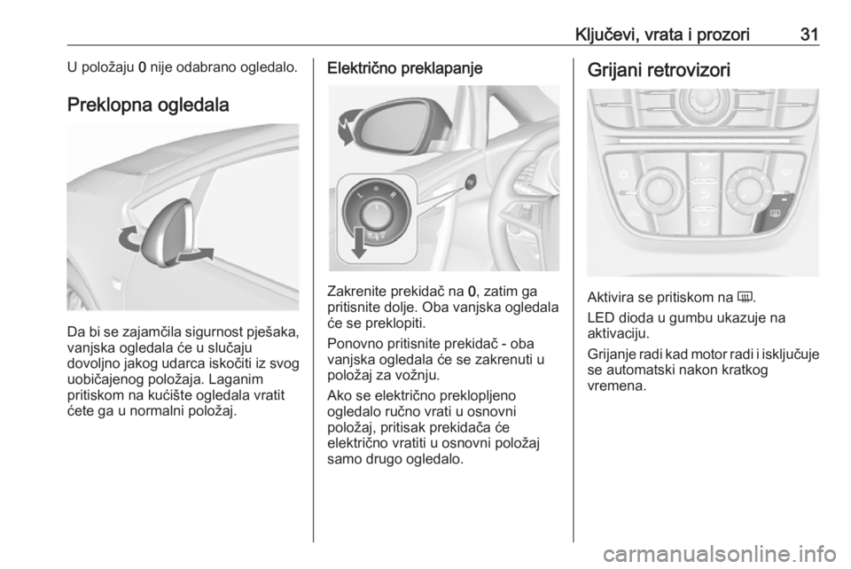 OPEL CASCADA 2016  Priručnik za vlasnika (in Croatian) Ključevi, vrata i prozori31U položaju 0 nije odabrano ogledalo.
Preklopna ogledala
Da bi se zajamčila sigurnost pješaka,
vanjska ogledala će u slučaju
dovoljno jakog udarca iskočiti iz svog uob