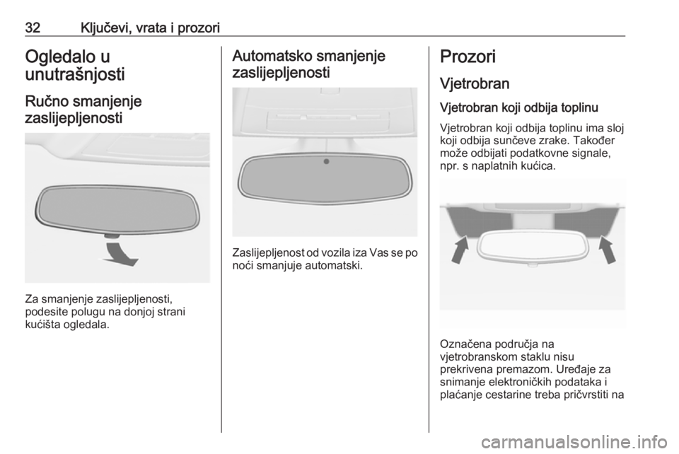 OPEL CASCADA 2016  Priručnik za vlasnika (in Croatian) 32Ključevi, vrata i prozoriOgledalo u
unutrašnjosti
Ručno smanjenje zaslijepljenosti
Za smanjenje zaslijepljenosti,
podesite polugu na donjoj strani
kućišta ogledala.
Automatsko smanjenje
zaslije