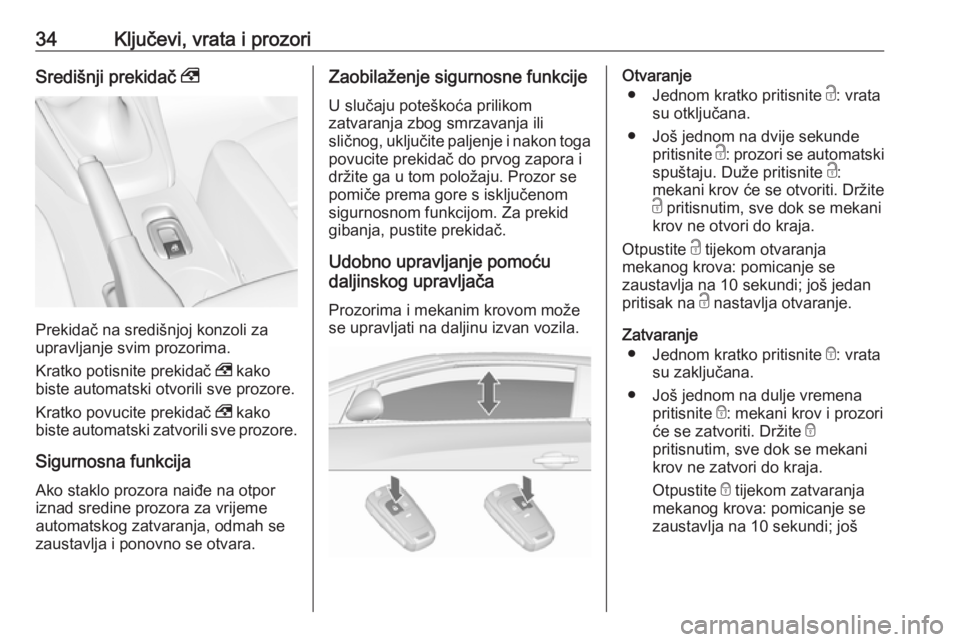 OPEL CASCADA 2016  Priručnik za vlasnika (in Croatian) 34Ključevi, vrata i prozoriSredišnji prekidač ,
Prekidač na središnjoj konzoli za
upravljanje svim prozorima.
Kratko potisnite prekidač  , kako
biste automatski otvorili sve prozore.
Kratko povu