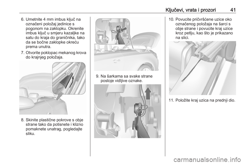 OPEL CASCADA 2016  Priručnik za vlasnika (in Croatian) Ključevi, vrata i prozori416. Umetnite 4 mm imbus ključ naoznačeni položaj jedinice s
pogonom na zaklopku. Okrenite
imbus ključ u smjeru kazaljke na
satu do kraja do graničnika, tako
da se bočn