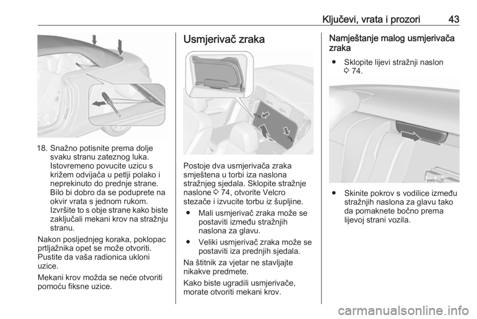 OPEL CASCADA 2016  Priručnik za vlasnika (in Croatian) Ključevi, vrata i prozori43
18. Snažno potisnite prema doljesvaku stranu zateznog luka.
Istovremeno povucite uzicu s
križem odvijača u petlji polako i
neprekinuto do prednje strane.
Bilo bi dobro 