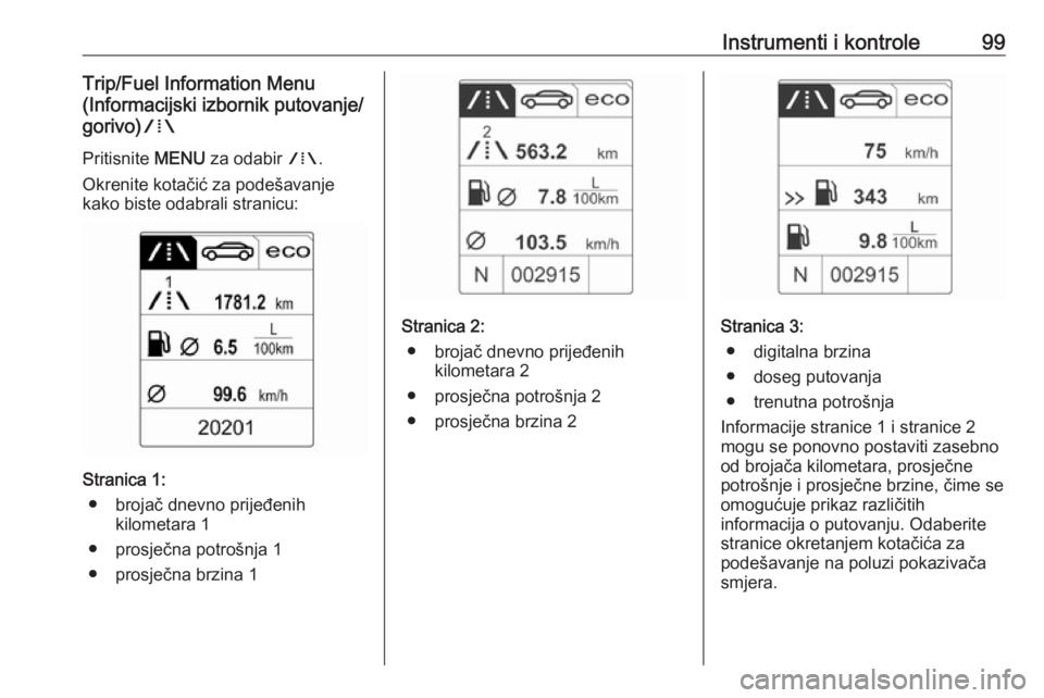 OPEL CASCADA 2016.5 Priručnik za vlasnika (in Croatian) Instrumenti i kontrole99Trip/Fuel Information Menu
(Informacijski izbornik putovanje/
gorivo) W
Pritisnite MENU za odabir W.
Okrenite kotačić za podešavanje
kako biste odabrali stranicu:
Stranica OPEL CASCADA 2016.5 Priručnik za vlasnika (in Croatian) Instrumenti i kontrole99Trip/Fuel Information Menu
(Informacijski izbornik putovanje/
gorivo) W
Pritisnite MENU za odabir W.
Okrenite kotačić za podešavanje
kako biste odabrali stranicu:
Stranica