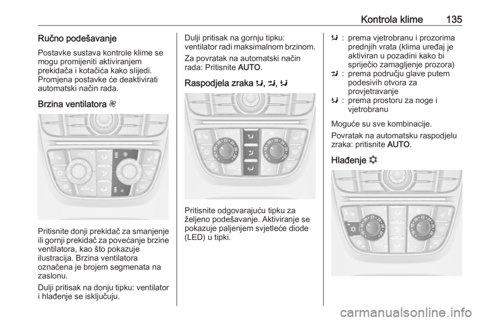 OPEL CASCADA 2016.5 Priručnik za vlasnika (in Croatian) Kontrola klime135Ručno podešavanje
Postavke sustava kontrole klime se
mogu promijeniti aktiviranjem
prekidača i kotačića kako slijedi.
Promjena postavke će deaktivirati
automatski način rada.
B OPEL CASCADA 2016.5 Priručnik za vlasnika (in Croatian) Kontrola klime135Ručno podešavanje
Postavke sustava kontrole klime se
mogu promijeniti aktiviranjem
prekidača i kotačića kako slijedi.
Promjena postavke će deaktivirati
automatski način rada.
B