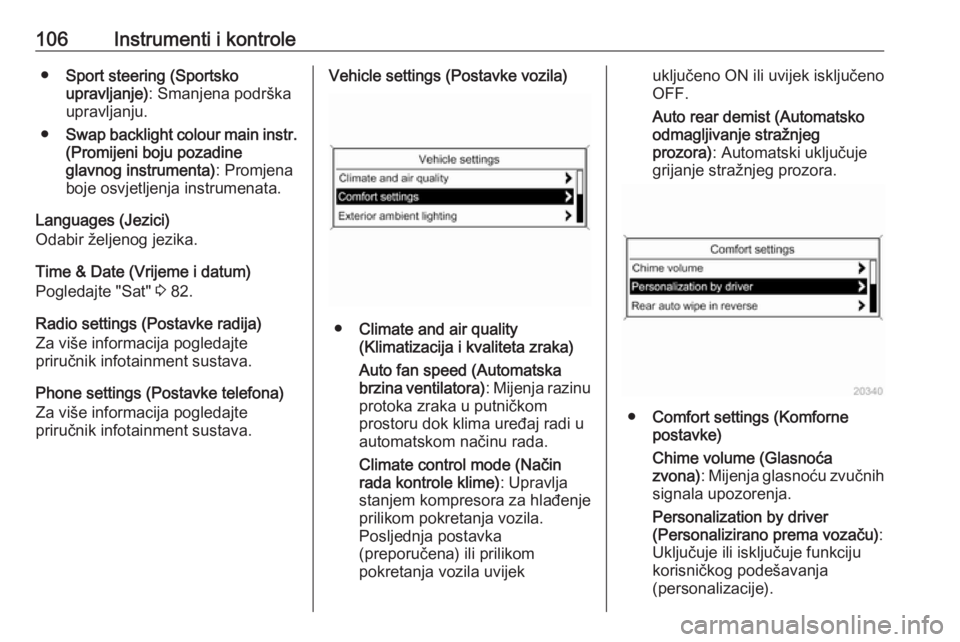 OPEL CASCADA 2017  Priručnik za vlasnika (in Croatian) 106Instrumenti i kontrole●Sport steering (Sportsko
upravljanje) : Smanjena podrška
upravljanju.
● Swap backlight colour main instr.
(Promijeni boju pozadine
glavnog instrumenta) : Promjena
boje o