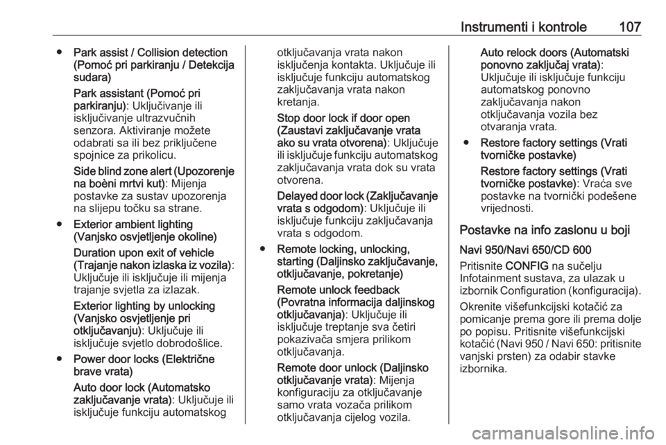 OPEL CASCADA 2017  Priručnik za vlasnika (in Croatian) Instrumenti i kontrole107●Park assist / Collision detection
(Pomoć pri parkiranju / Detekcija
sudara)
Park assistant (Pomoć pri
parkiranju) : Uključivanje ili
isključivanje ultrazvučnih
senzora