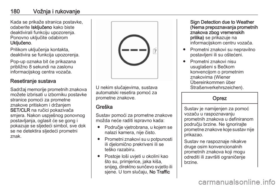 OPEL CASCADA 2017  Priručnik za vlasnika (in Croatian) 180Vožnja i rukovanjeKada se prikaže stranica postavke,
odaberite  Isključeno kako biste
deaktivirali funkciju upozorenja.
Ponovno uključite odabirom
Uključeno .
Prilikom uključenja kontakta,
de
