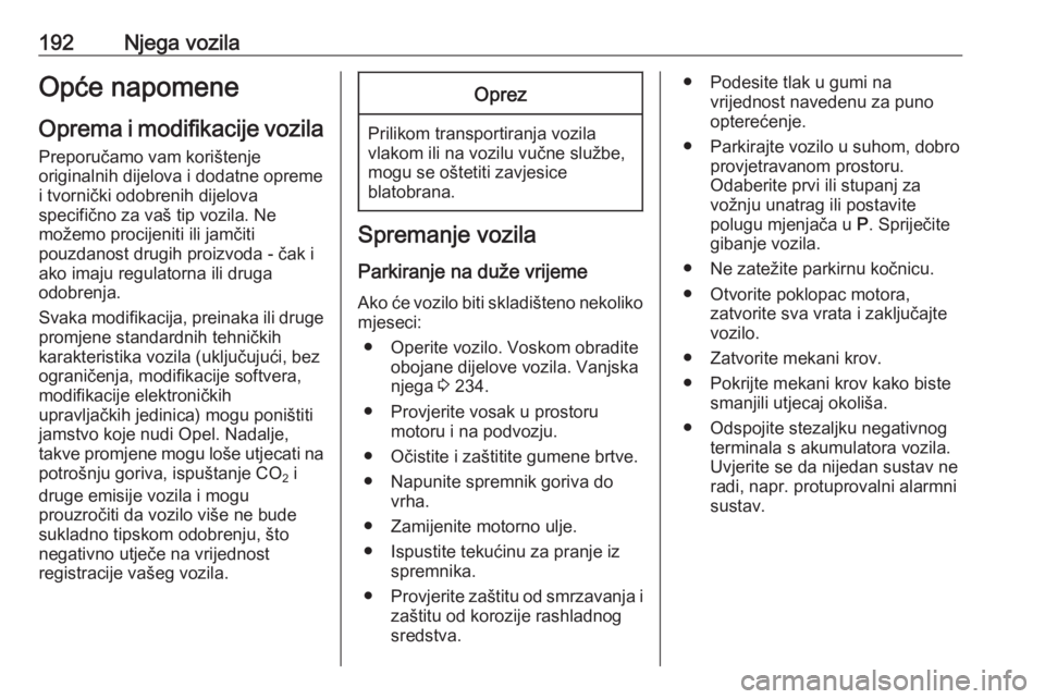 OPEL CASCADA 2017  Priručnik za vlasnika (in Croatian) 192Njega vozilaOpće napomeneOprema i modifikacije vozila
Preporučamo vam korištenje
originalnih dijelova i dodatne opreme
i tvornički odobrenih dijelova
specifično za vaš tip vozila. Ne
možemo 