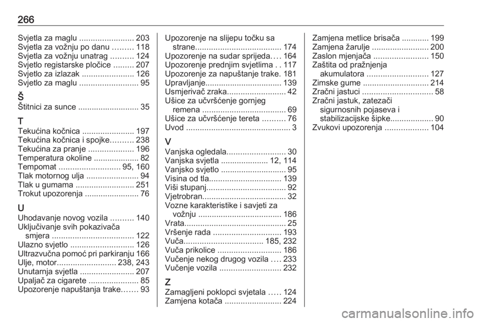 OPEL CASCADA 2017  Priručnik za vlasnika (in Croatian) 266Svjetla za maglu ........................203
Svjetla za vožnju po danu  .........118
Svjetla za vožnju unatrag  ..........124
Svjetlo registarske pločice  .........207
Svjetlo za izlazak  ......