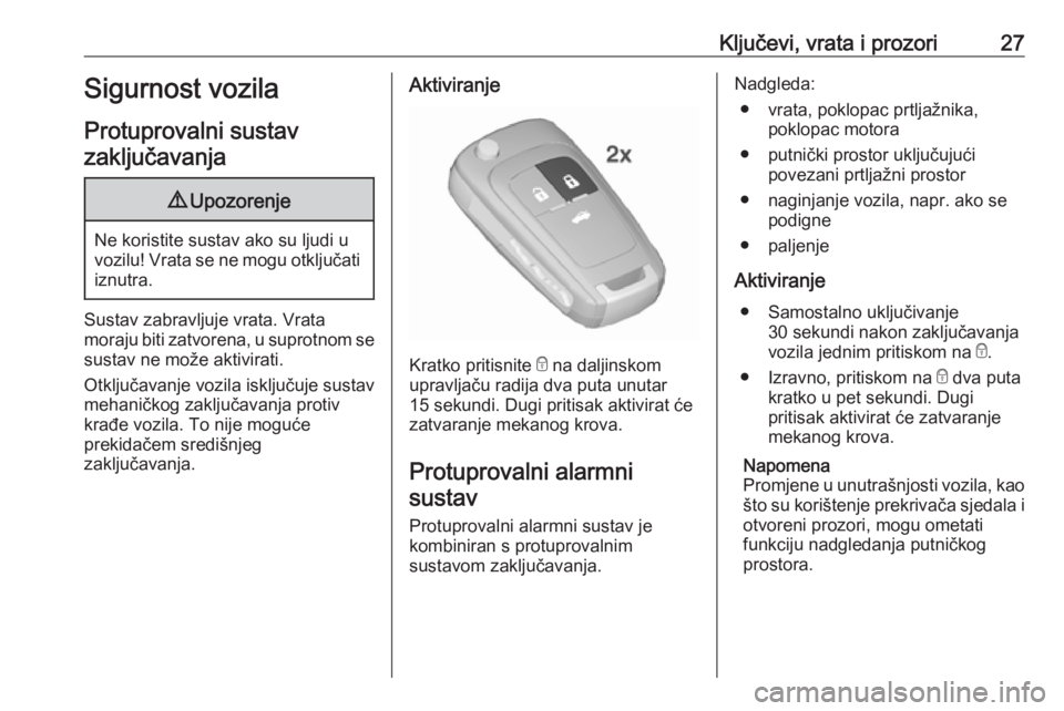 OPEL CASCADA 2017  Priručnik za vlasnika (in Croatian) Ključevi, vrata i prozori27Sigurnost vozila
Protuprovalni sustav zaključavanja9 Upozorenje
Ne koristite sustav ako su ljudi u
vozilu! Vrata se ne mogu otključati iznutra.
Sustav zabravljuje vrata. 