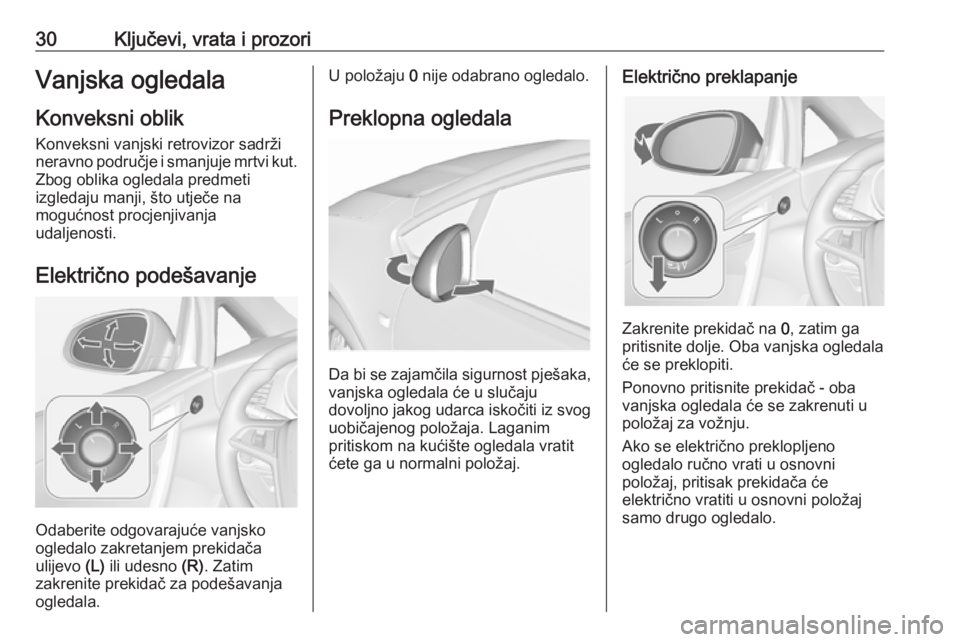 OPEL CASCADA 2017  Priručnik za vlasnika (in Croatian) 30Ključevi, vrata i prozoriVanjska ogledalaKonveksni oblik Konveksni vanjski retrovizor sadrži
neravno područje i smanjuje mrtvi kut.
Zbog oblika ogledala predmeti
izgledaju manji, što utječe na
