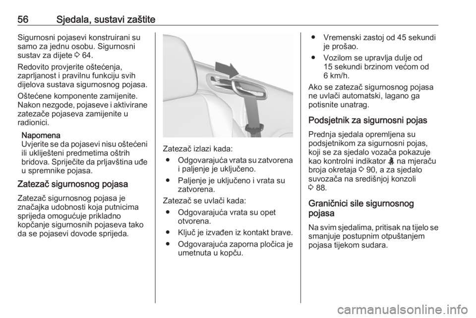 OPEL CASCADA 2017  Priručnik za vlasnika (in Croatian) 56Sjedala, sustavi zaštiteSigurnosni pojasevi konstruirani su
samo za jednu osobu. Sigurnosni
sustav za dijete  3 64.
Redovito provjerite oštećenja,
zaprljanost i pravilnu funkciju svih
dijelova su
