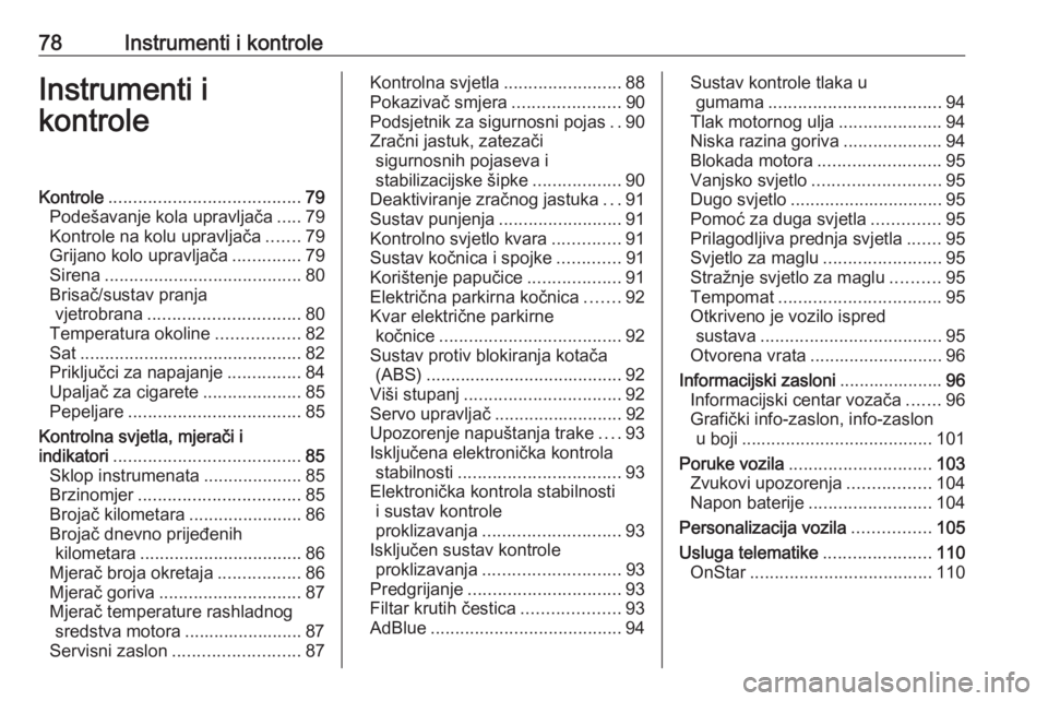 OPEL CASCADA 2017  Priručnik za vlasnika (in Croatian) 78Instrumenti i kontroleInstrumenti i
kontroleKontrole ....................................... 79
Podešavanje kola upravljača .....79
Kontrole na kolu upravljača .......79
Grijano kolo upravljača 