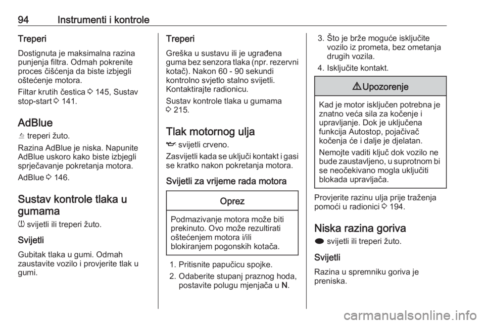 OPEL CASCADA 2017  Priručnik za vlasnika (in Croatian) 94Instrumenti i kontroleTreperi
Dostignuta je maksimalna razina
punjenja filtra. Odmah pokrenite
proces čišćenja da biste izbjegli
oštećenje motora.
Filtar krutih čestica  3 145, Sustav
stop-sta
