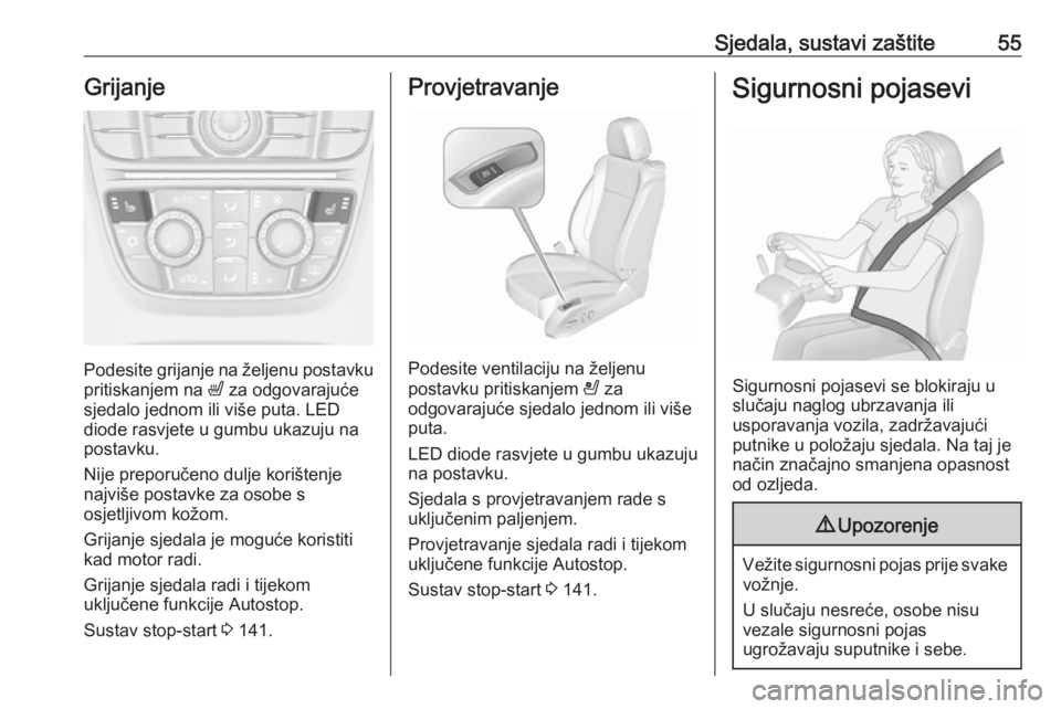 OPEL CASCADA 2017.5  Priručnik za vlasnika (in Croatian) Sjedala, sustavi zaštite55Grijanje
Podesite grijanje na željenu postavkupritiskanjem na  ß za odgovarajuće
sjedalo jednom ili više puta. LED
diode rasvjete u gumbu ukazuju na
postavku.
Nije prepo