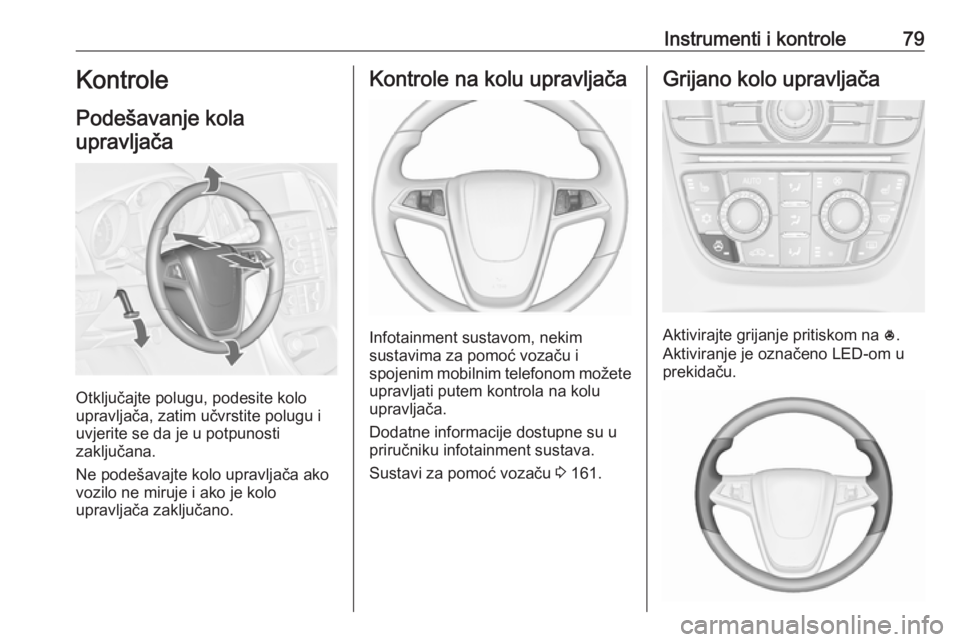 OPEL CASCADA 2017.5 Priručnik za vlasnika (in Croatian) Instrumenti i kontrole79Kontrole
Podešavanje kola upravljača
Otključajte polugu, podesite kolo
upravljača, zatim učvrstite polugu i
uvjerite se da je u potpunosti
zaključana.
Ne podešavajte kol OPEL CASCADA 2017.5 Priručnik za vlasnika (in Croatian) Instrumenti i kontrole79Kontrole
Podešavanje kola upravljača
Otključajte polugu, podesite kolo
upravljača, zatim učvrstite polugu i
uvjerite se da je u potpunosti
zaključana.
Ne podešavajte kol