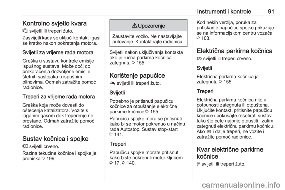 OPEL CASCADA 2017.5  Priručnik za vlasnika (in Croatian) Instrumenti i kontrole91Kontrolno svjetlo kvara
Z  svijetli ili treperi žuto.
Zasvijetli kada se uključi kontakt i gasi se kratko nakon pokretanja motora.
Svijetli za vrijeme rada motora
Greška u s