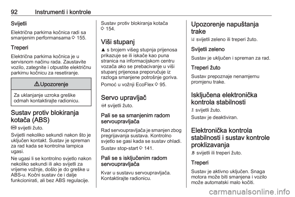 OPEL CASCADA 2017.5  Priručnik za vlasnika (in Croatian) 92Instrumenti i kontroleSvijetli
Električna parkirna kočnica radi sa
smanjenim performansama  3 155.
Treperi
Električna parkirna kočnica je u
servisnom načinu rada. Zaustavite
vozilo, zategnite i