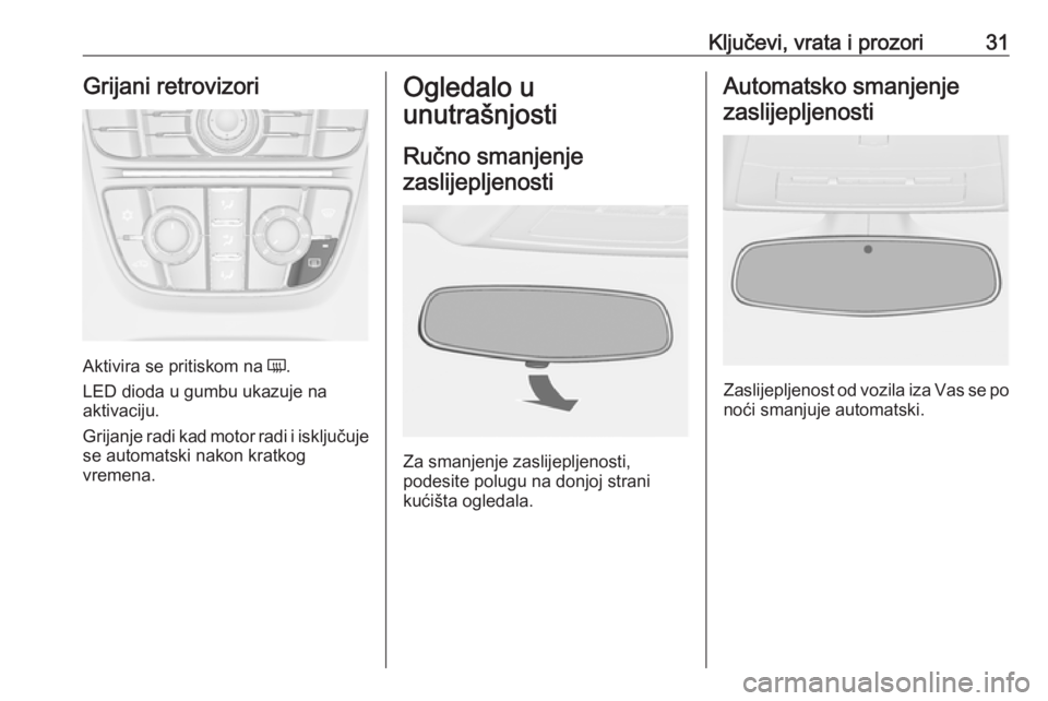 OPEL CASCADA 2018.5  Priručnik za vlasnika (in Croatian) Ključevi, vrata i prozori31Grijani retrovizori
Aktivira se pritiskom na Ü.
LED dioda u gumbu ukazuje na
aktivaciju.
Grijanje radi kad motor radi i isključuje se automatski nakon kratkog
vremena.
Og