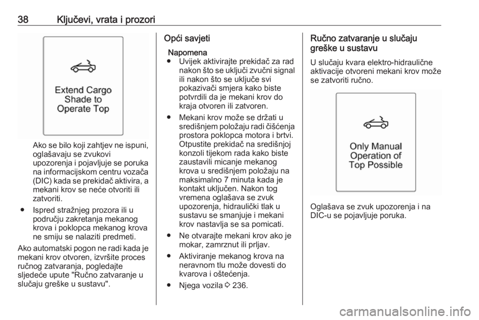 OPEL CASCADA 2018.5  Priručnik za vlasnika (in Croatian) 38Ključevi, vrata i prozori
Ako se bilo koji zahtjev ne ispuni,
oglašavaju se zvukovi
upozorenja i pojavljuje se poruka na informacijskom centru vozača (DIC) kada se prekidač aktivira, a
mekani kr