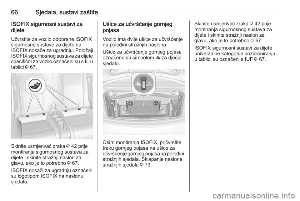 OPEL CASCADA 2018.5 Priručnik za vlasnika (in Croatian) 66Sjedala, sustavi zaštiteISOFIX sigurnosni sustavi za
dijete
Učvrstite za vozilo odobrene ISOFIX
sigurnosne sustave za dijete na
ISOFIX nosače za ugradnju. Položaji
ISOFIX sigurnosnog sustava za OPEL CASCADA 2018.5 Priručnik za vlasnika (in Croatian) 66Sjedala, sustavi zaštiteISOFIX sigurnosni sustavi za
dijete
Učvrstite za vozilo odobrene ISOFIX
sigurnosne sustave za dijete na
ISOFIX nosače za ugradnju. Položaji
ISOFIX sigurnosnog sustava za